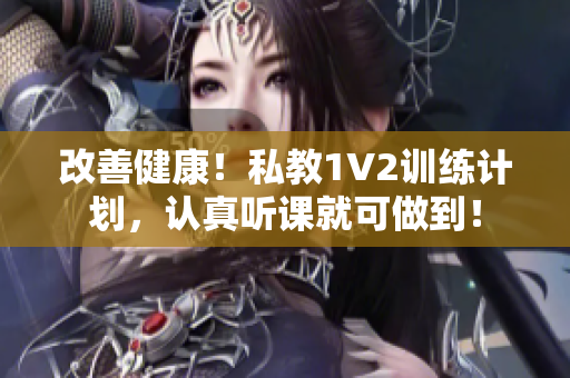 改善健康！私教1V2训练计划，认真听课就可做到！