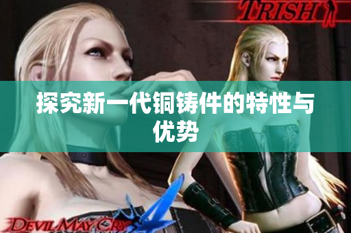 探究新一代铜铸件的特性与优势