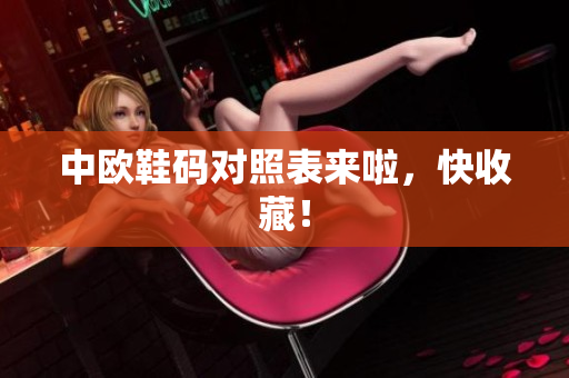 中欧鞋码对照表来啦，快收藏！