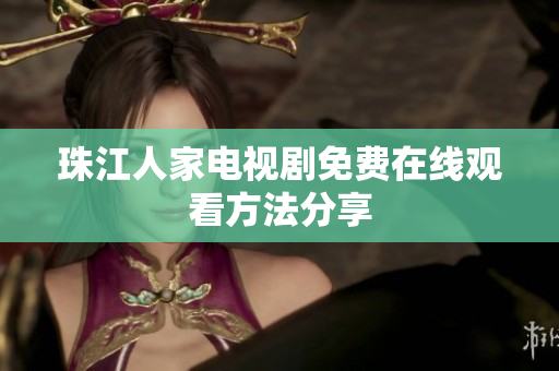 珠江人家电视剧免费在线观看方法分享