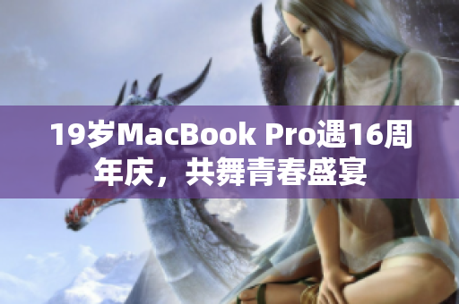 19岁MacBook Pro遇16周年庆，共舞青春盛宴