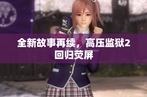全新故事再续，高压监狱2回归荧屏