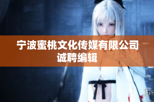 宁波蜜桃文化传媒有限公司诚聘编辑