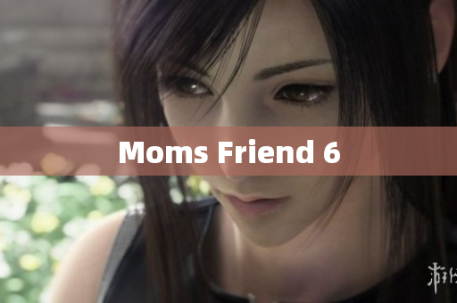 Moms Friend 6
