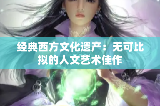 经典西方文化遗产：无可比拟的人文艺术佳作