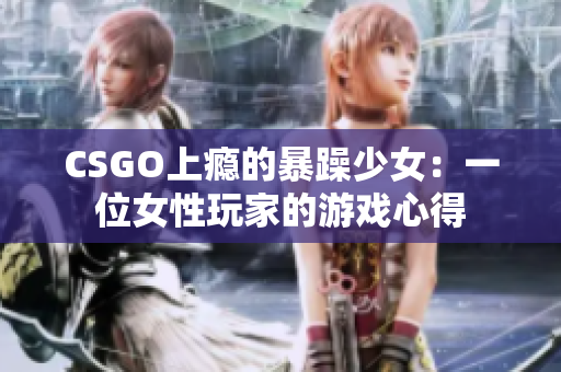 CSGO上瘾的暴躁少女：一位女性玩家的游戏心得