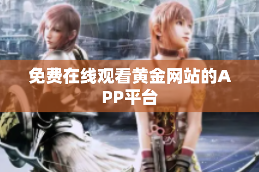 免费在线观看黄金网站的APP平台