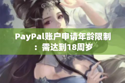PayPal账户申请年龄限制：需达到18周岁