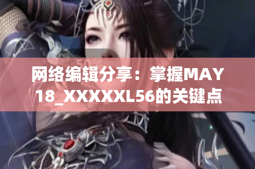 网络编辑分享：掌握MAY18_XXXXXL56的关键点