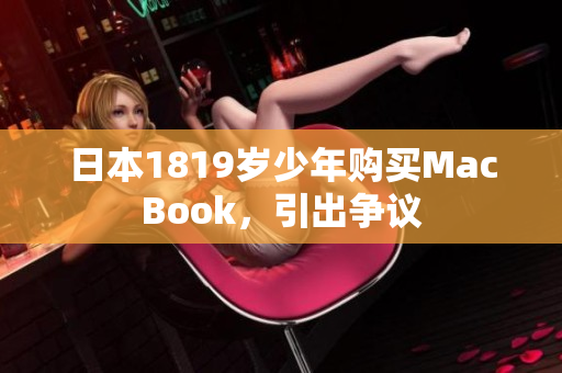 日本1819岁少年购买MacBook，引出争议