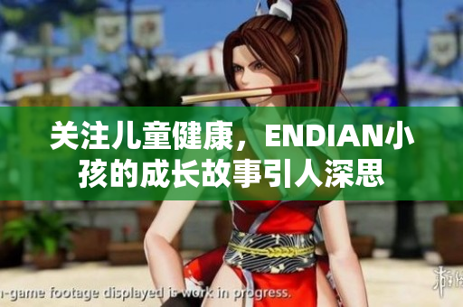 关注儿童健康，ENDIAN小孩的成长故事引人深思