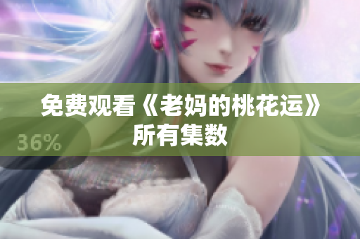 免费观看《老妈的桃花运》所有集数