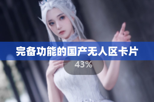完备功能的国产无人区卡片