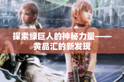 探索绿巨人的神秘力量——黄品汇的新发现