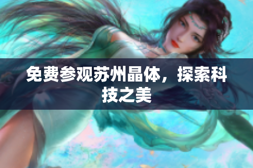 免费参观苏州晶体，探索科技之美