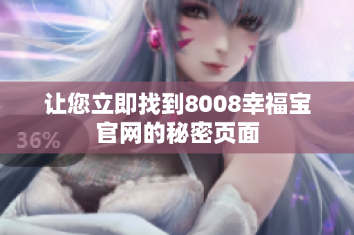 让您立即找到8008幸福宝官网的秘密页面