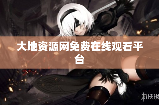 大地资源网免费在线观看平台