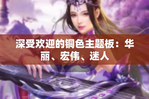 深受欢迎的铜色主题板：华丽、宏伟、迷人