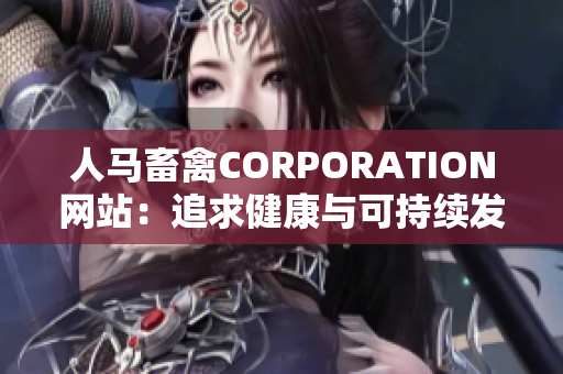 人马畜禽CORPORATION网站：追求健康与可持续发展的养殖方案