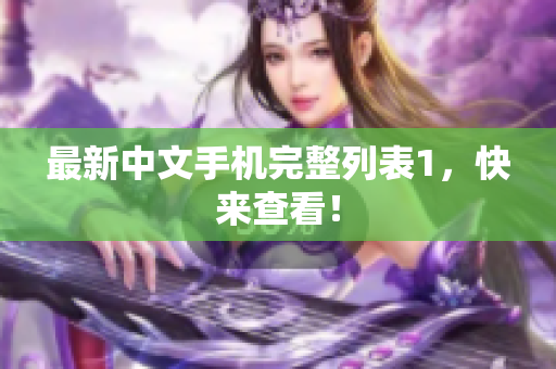 最新中文手机完整列表1，快来查看！