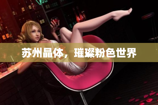 苏州晶体，璀璨粉色世界
