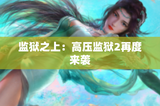 监狱之上：高压监狱2再度来袭