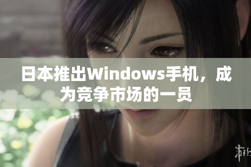 日本推出Windows手机，成为竞争市场的一员