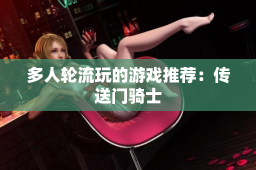多人轮流玩的游戏推荐：传送门骑士