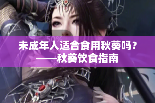 未成年人适合食用秋葵吗？——秋葵饮食指南