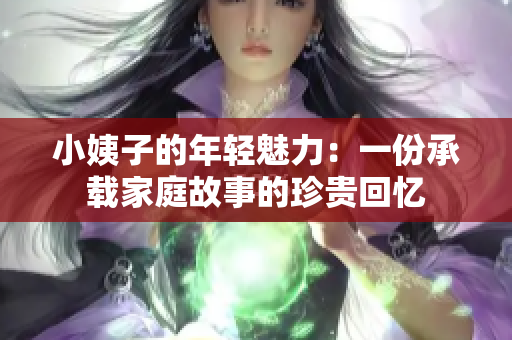 小姨子的年轻魅力：一份承载家庭故事的珍贵回忆