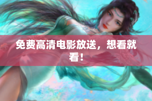 免费高清电影放送，想看就看！
