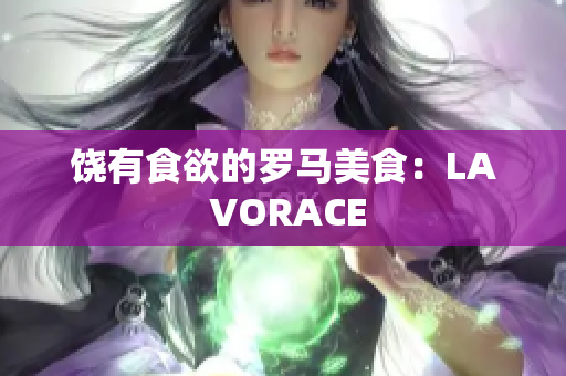 饶有食欲的罗马美食：LA VORACE