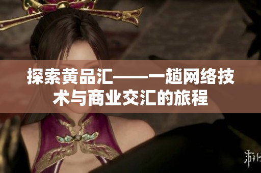 探索黄品汇——一趟网络技术与商业交汇的旅程