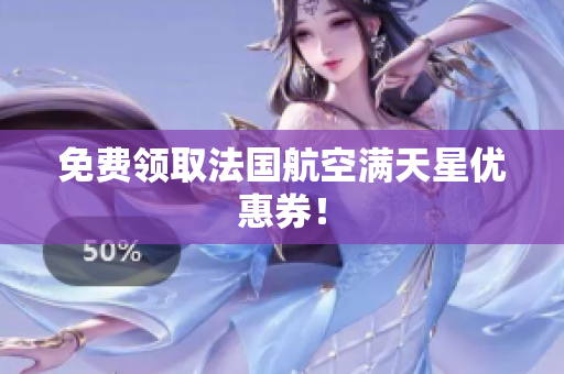 免费领取法国航空满天星优惠券！