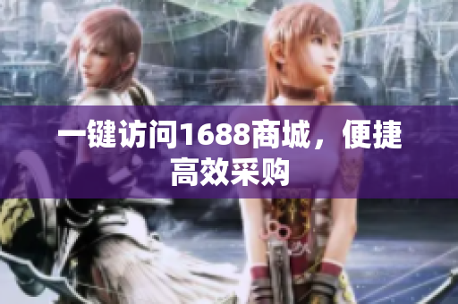 一键访问1688商城，便捷高效采购