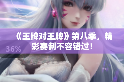 《王牌对王牌》第八季，精彩赛制不容错过！
