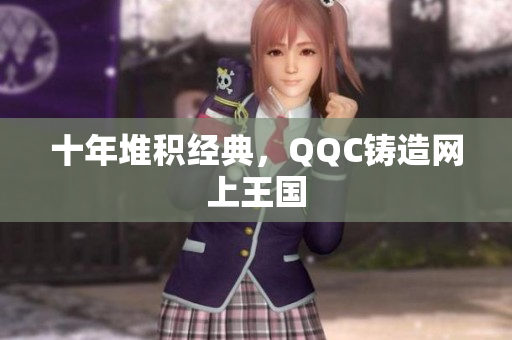 十年堆积经典，QQC铸造网上王国