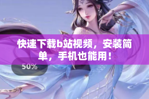快速下载b站视频，安装简单，手机也能用！