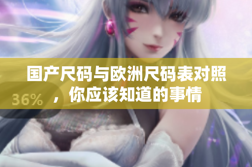 国产尺码与欧洲尺码表对照，你应该知道的事情