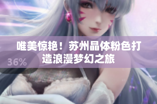 唯美惊艳！苏州晶体粉色打造浪漫梦幻之旅