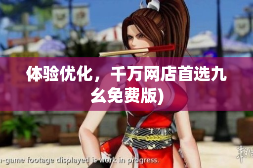 体验优化，千万网店首选九幺免费版)