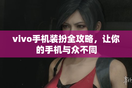 vivo手机装扮全攻略，让你的手机与众不同