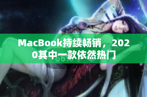 MacBook持续畅销，2020其中一款依然热门