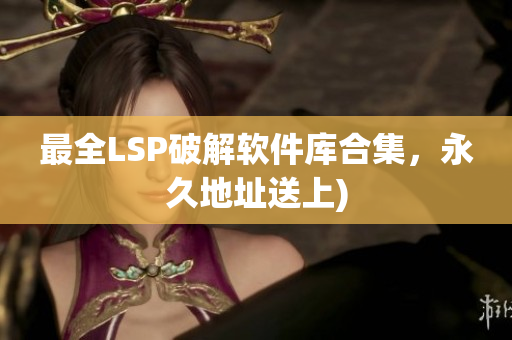 最全LSP破解软件库合集，永久地址送上)