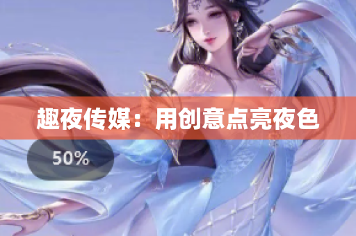 趣夜传媒：用创意点亮夜色