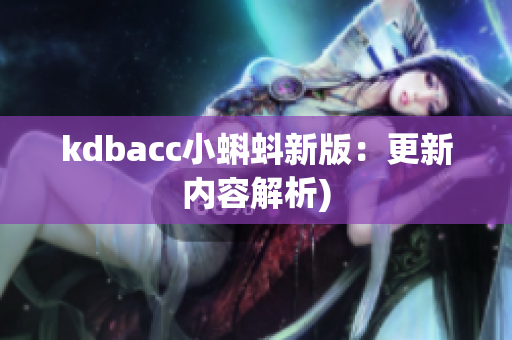 kdbacc小蝌蚪新版：更新内容解析)
