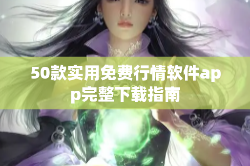 50款实用免费行情软件app完整下载指南