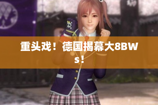 重头戏！德国揭幕大8BWs！