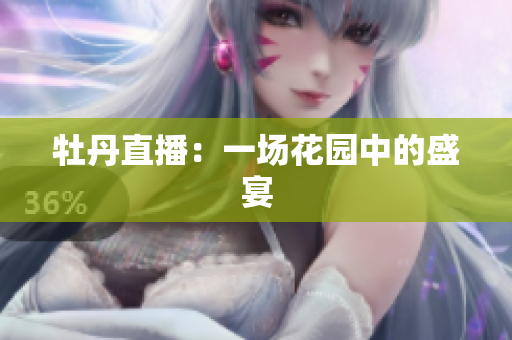 牡丹直播：一场花园中的盛宴