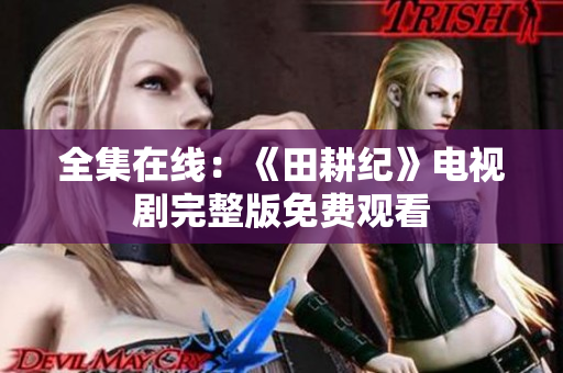全集在线：《田耕纪》电视剧完整版免费观看